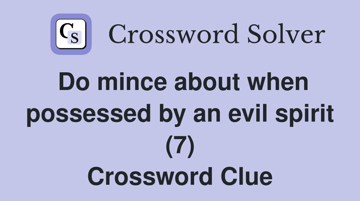 Do mince about when possessed by an evil spirit (7) Crossword Clue