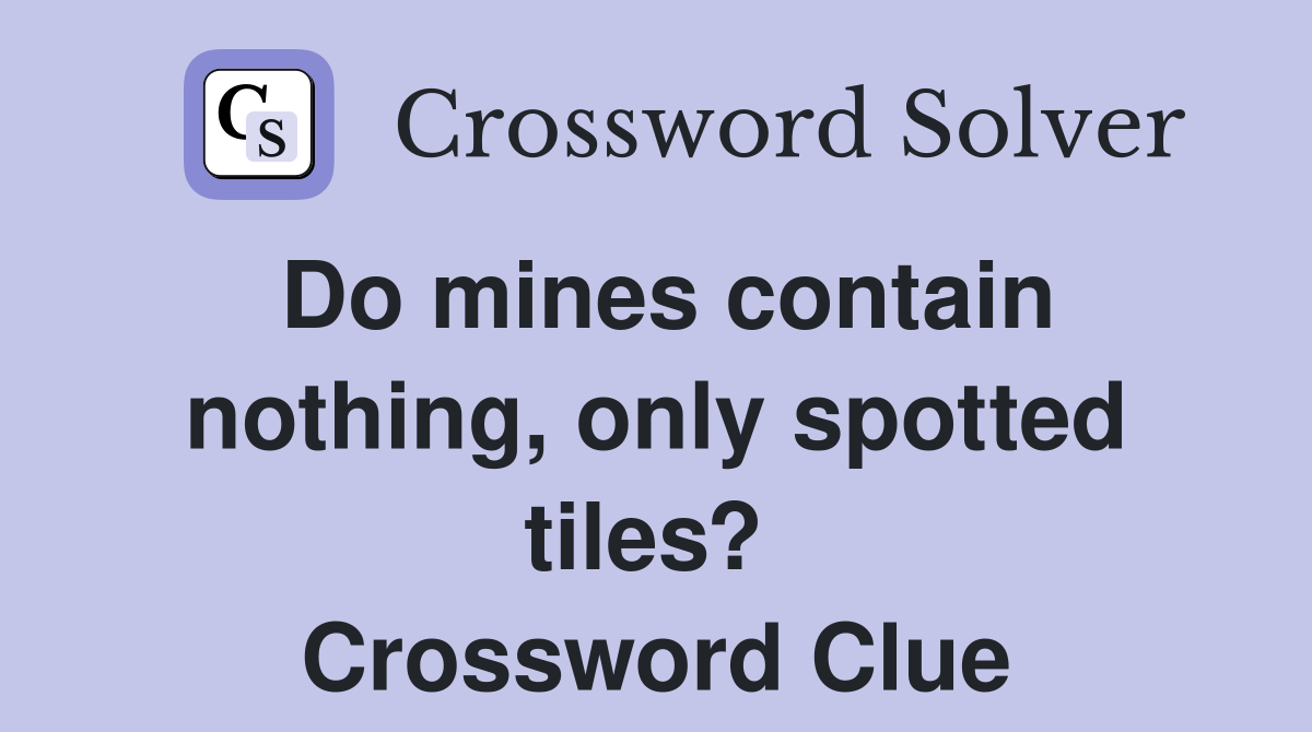 Do mines contain nothing, only spotted tiles?  Crossword Clue