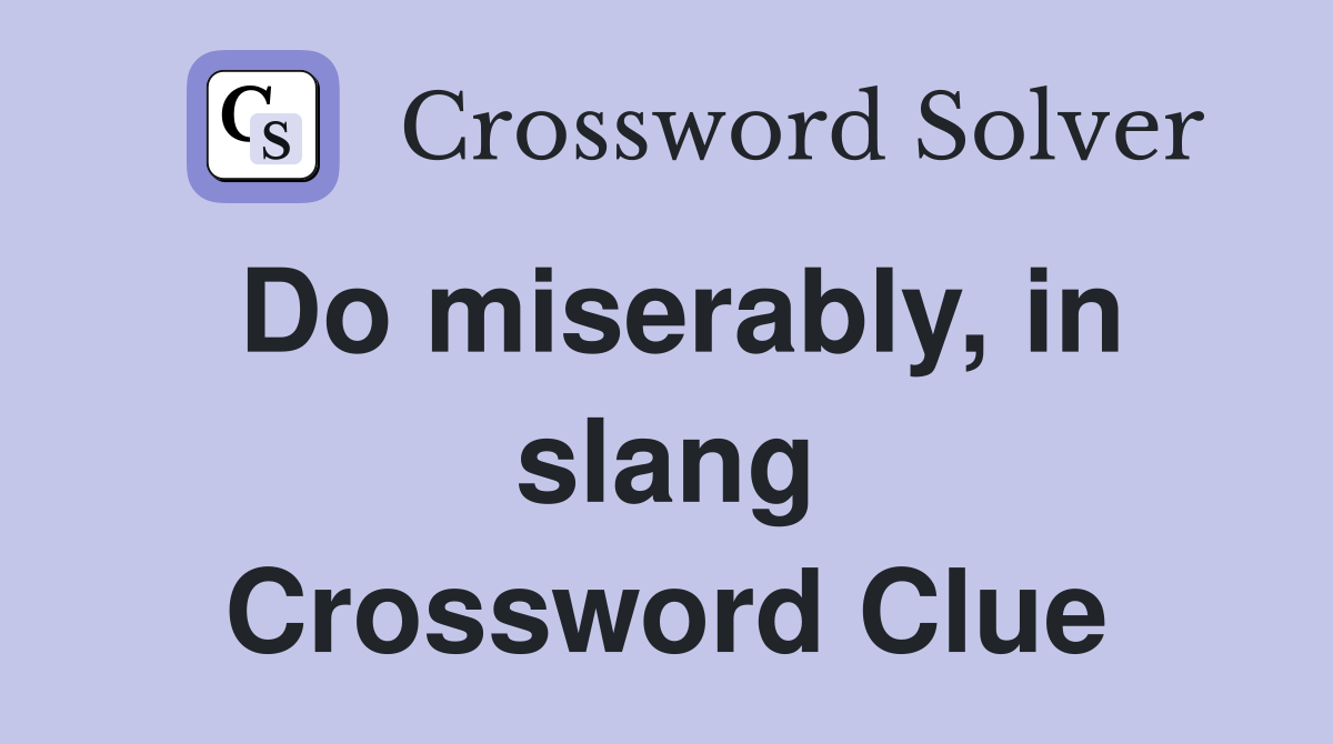 Do miserably, in slang Crossword Clue