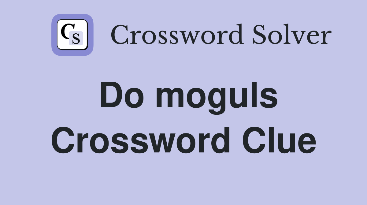 Do moguls Crossword Clue