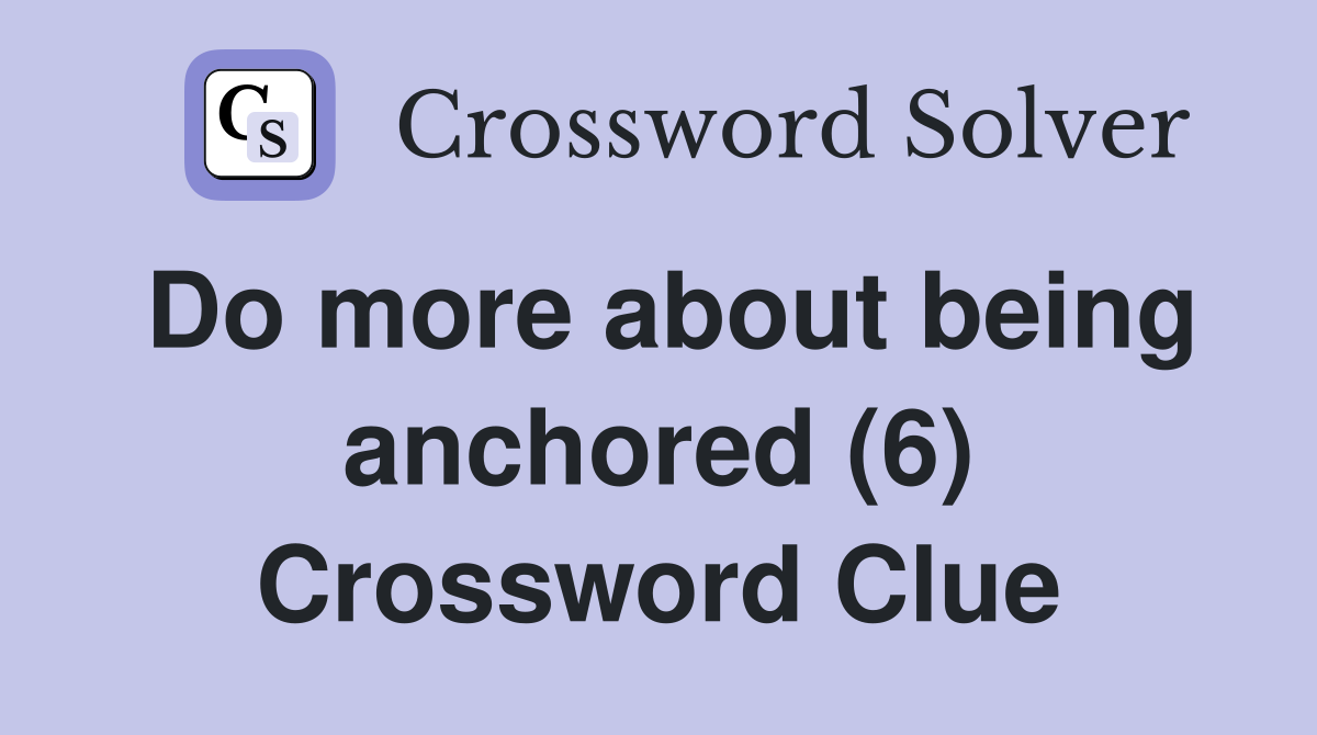Do more about being anchored (6) Crossword Clue