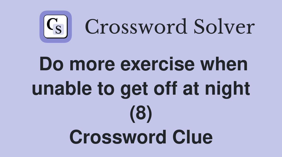 Do more exercise when unable to get off at night (8) Crossword Clue