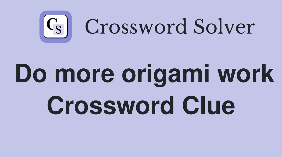 Do more origami work Crossword Clue