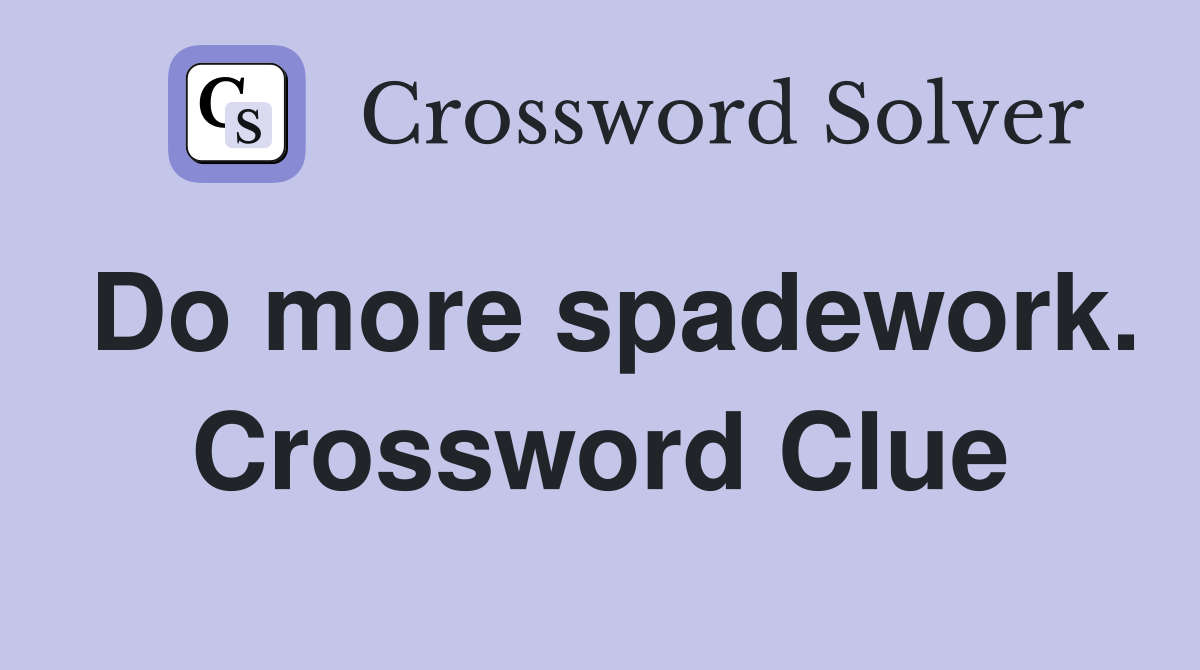 Do more spadework. Crossword Clue