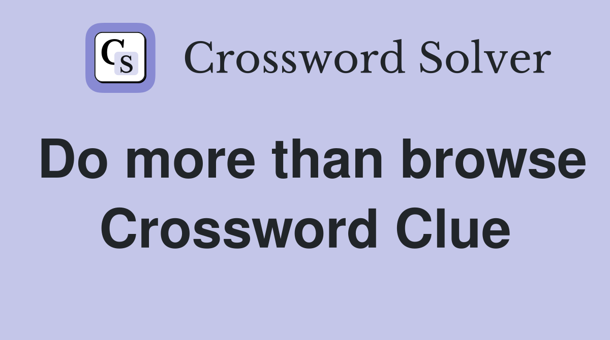 Do more than browse Crossword Clue
