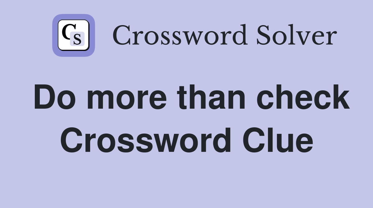 Do more than check Crossword Clue
