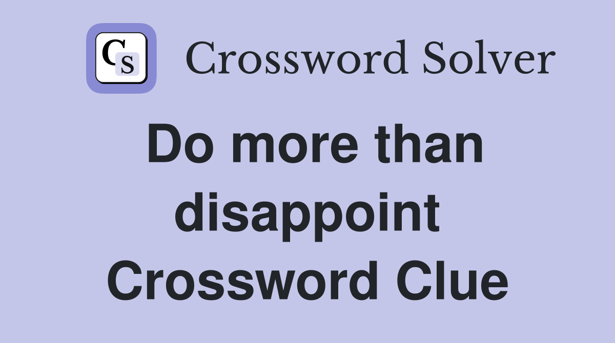 Do more than disappoint Crossword Clue