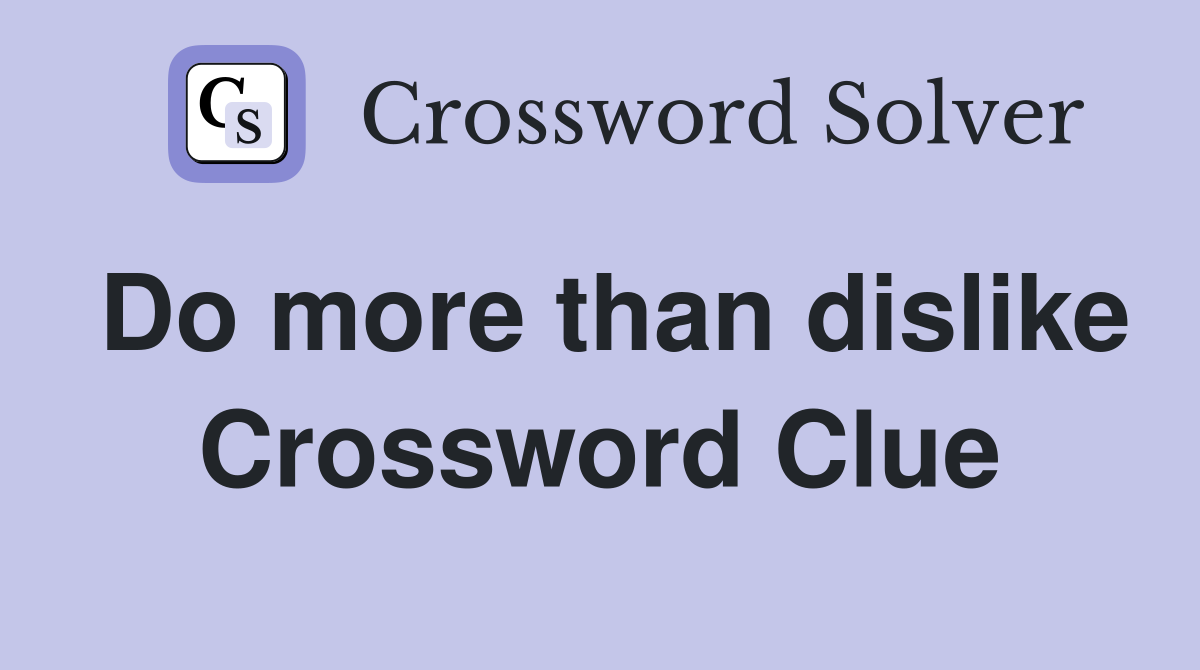 Do more than dislike Crossword Clue