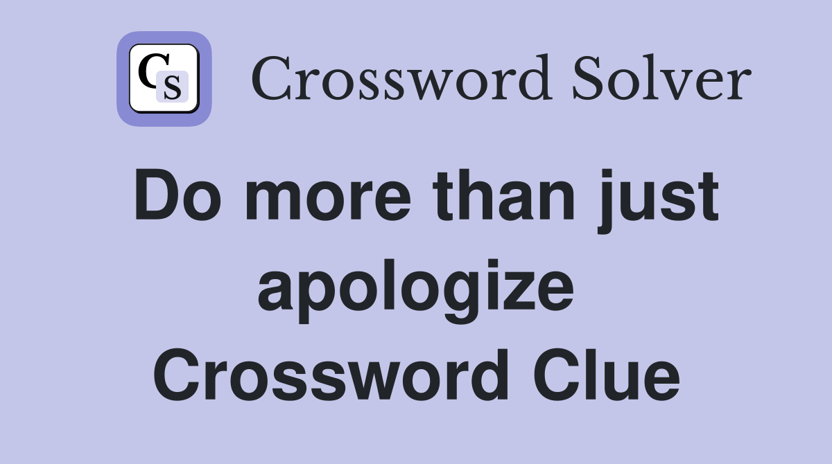 Do more than just apologize Crossword Clue