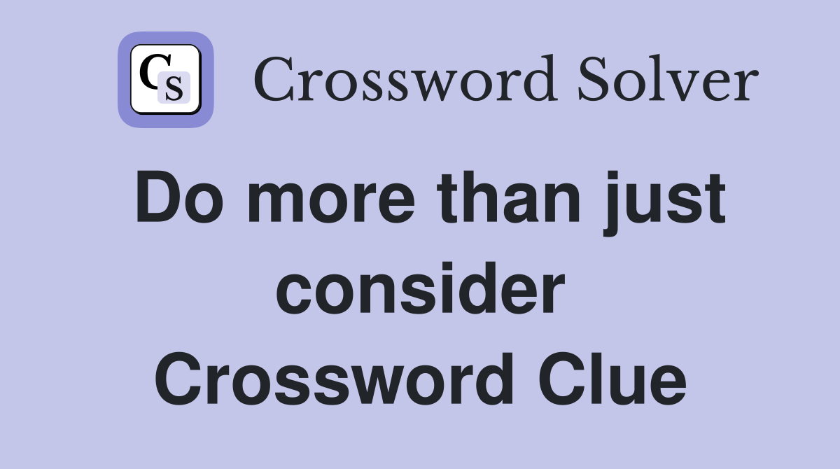 Do more than just consider Crossword Clue