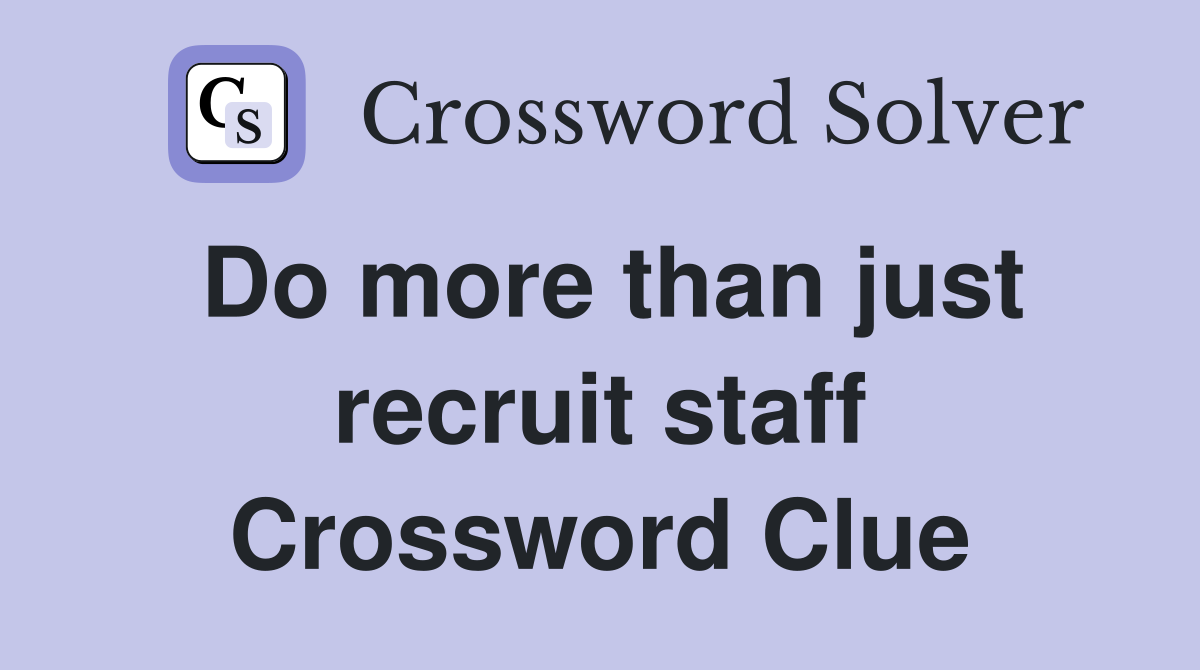 Do more than just recruit staff Crossword Clue