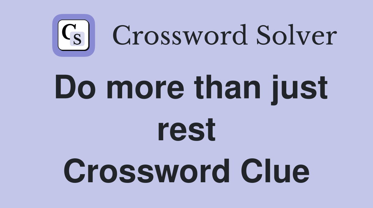 Do more than just rest Crossword Clue