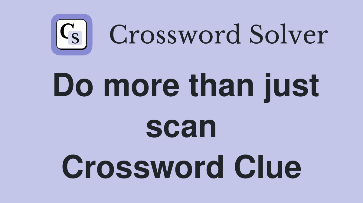 Do more than just scan Crossword Clue
