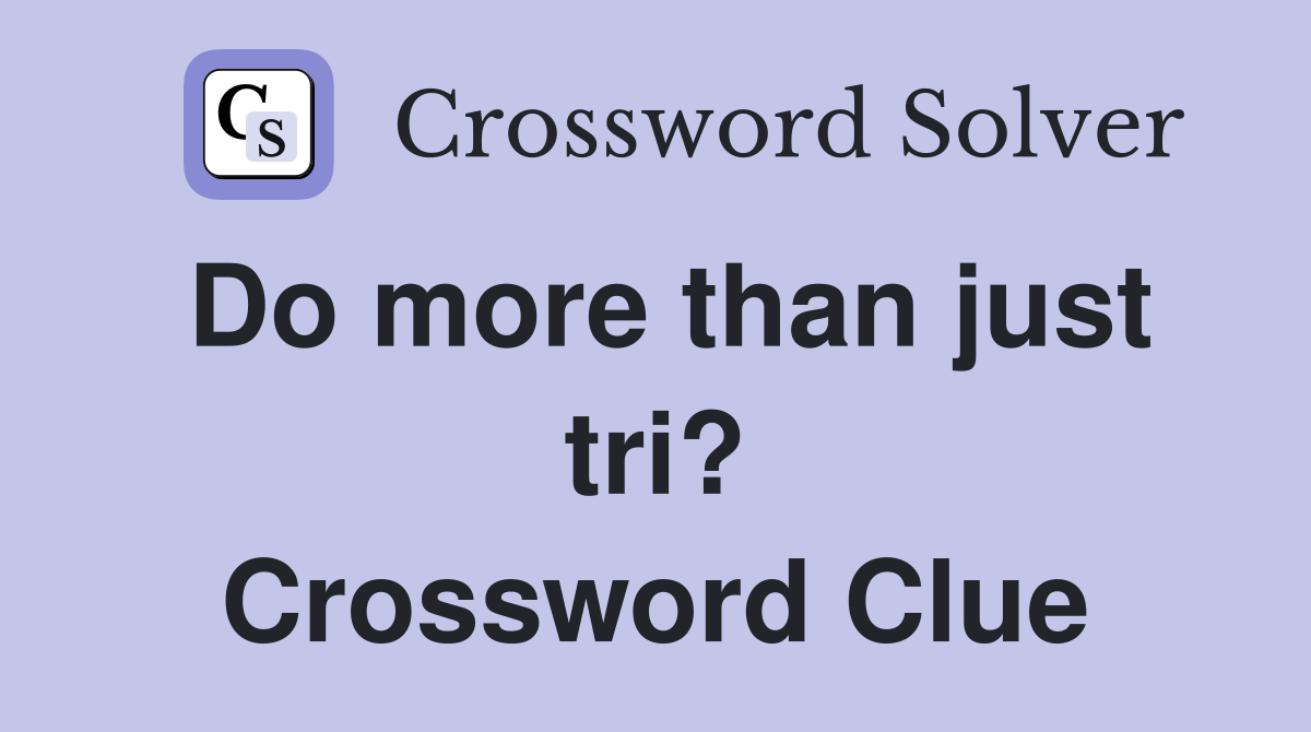 Do more than just tri? Crossword Clue