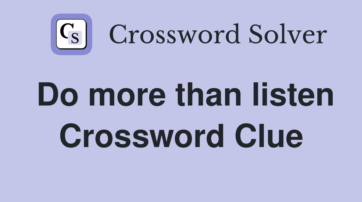 Do more than listen Crossword Clue
