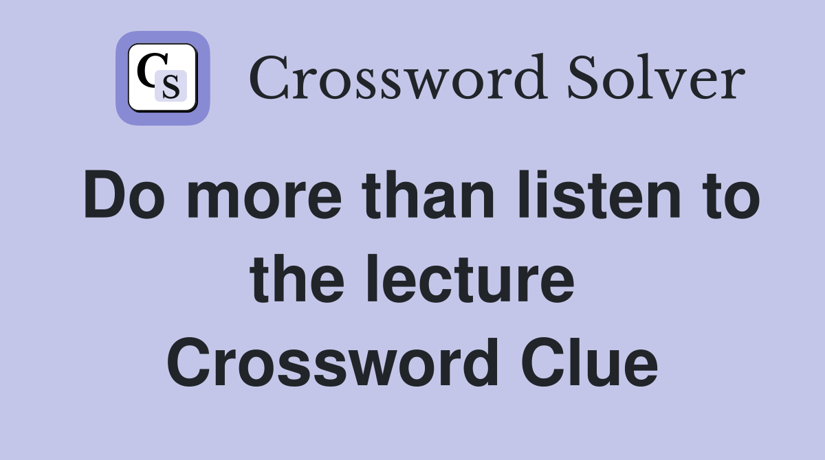 Do more than listen to the lecture Crossword Clue