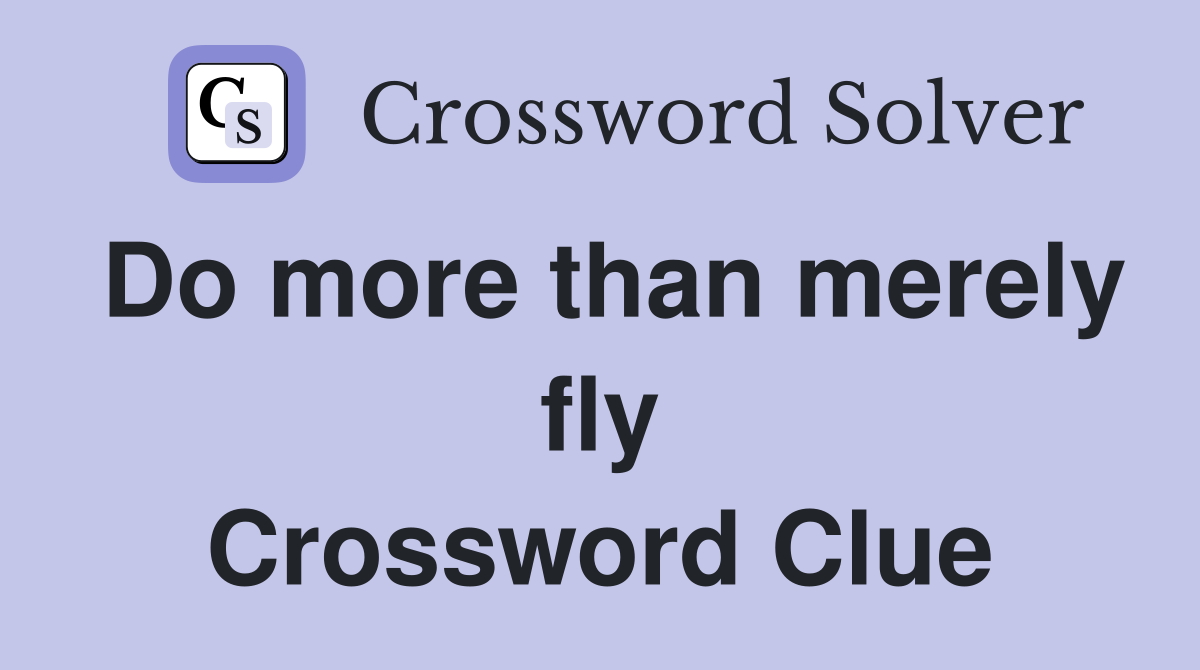 Do more than merely fly Crossword Clue