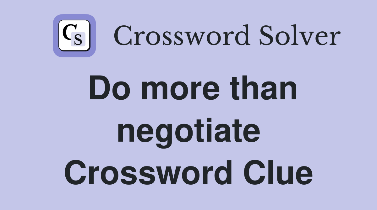 Do more than negotiate Crossword Clue
