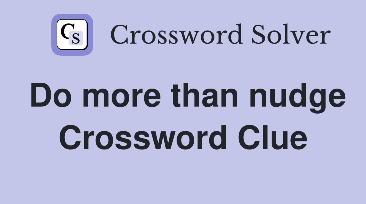 Do more than nudge Crossword Clue