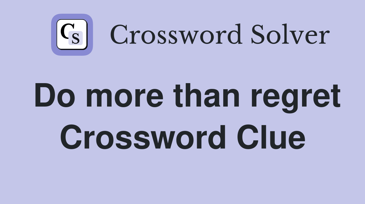 Do more than regret Crossword Clue