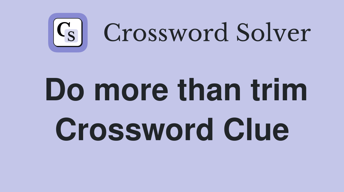 Do more than trim Crossword Clue