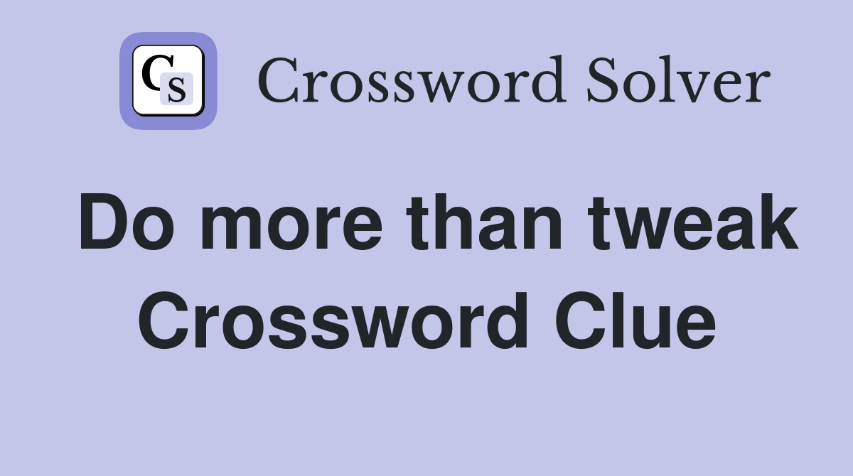 Do more than tweak Crossword Clue