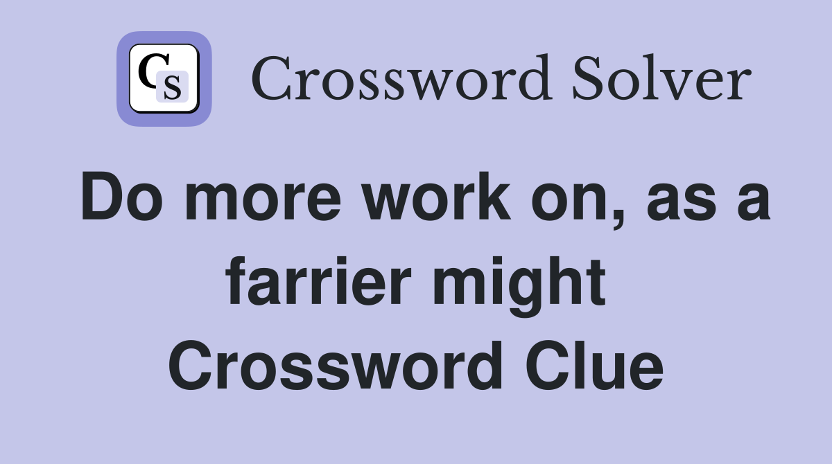 Do more work on, as a farrier might Crossword Clue