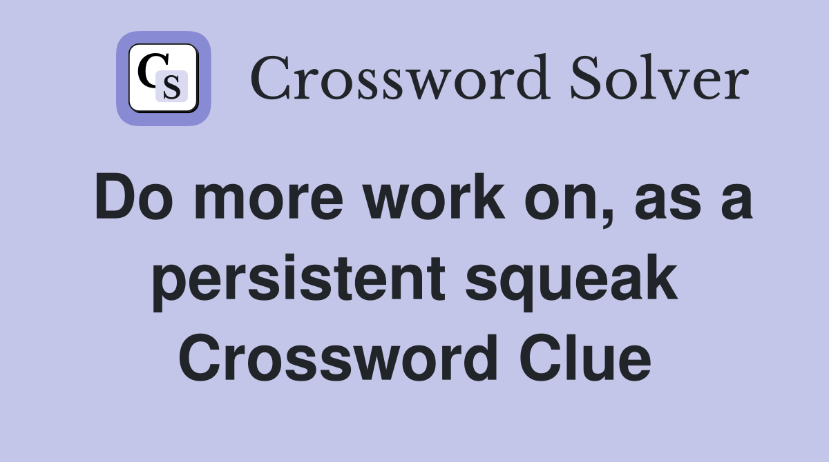 Do more work on, as a persistent squeak Crossword Clue