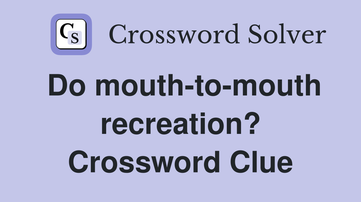 Do mouth-to-mouth recreation? Crossword Clue