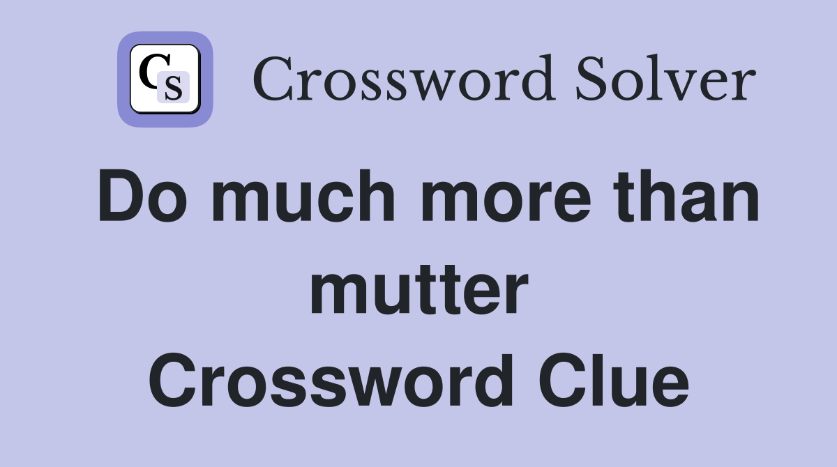 Do much more than mutter Crossword Clue