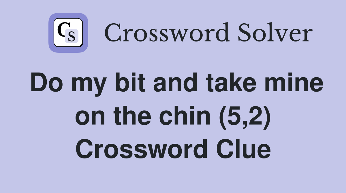 Do my bit and take mine on the chin (5,2) Crossword Clue