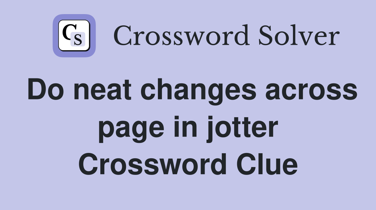 Do neat changes across page in jotter Crossword Clue