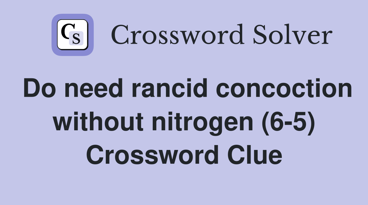 Do need rancid concoction without nitrogen (6-5) Crossword Clue