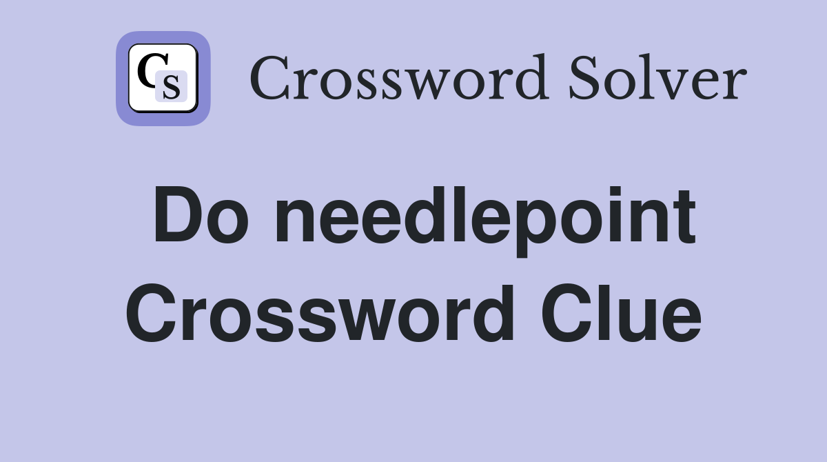 Do needlepoint Crossword Clue