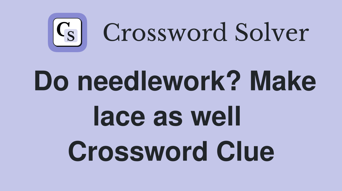 Do needlework? Make lace as well  Crossword Clue