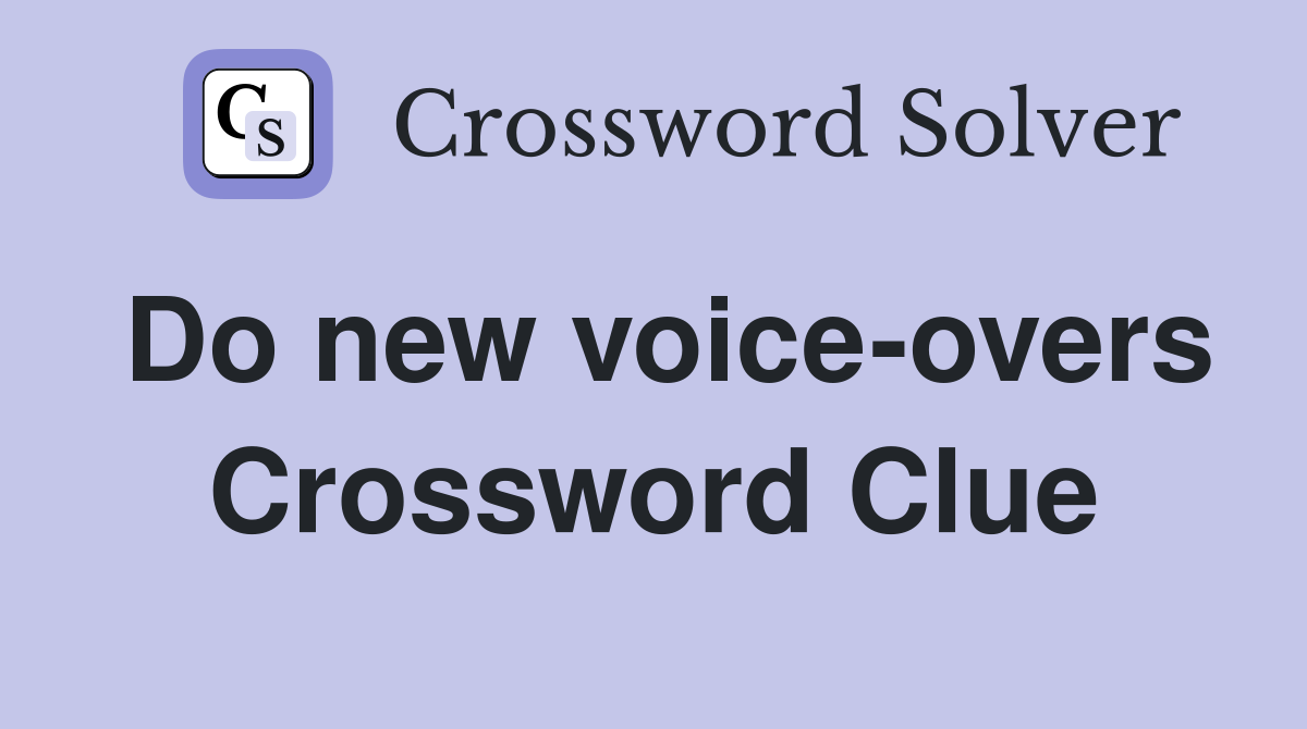 Do new voice-overs Crossword Clue