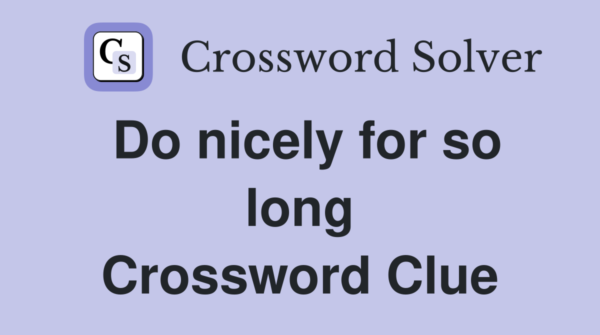 Do nicely for so long Crossword Clue
