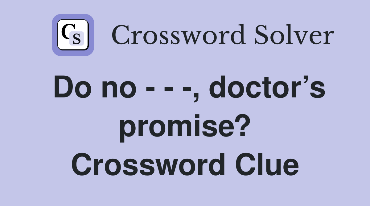 Do no - - -, doctor’s promise? Crossword Clue