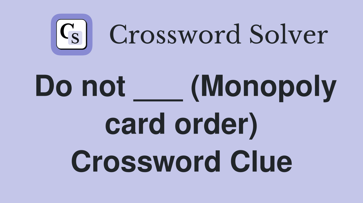 Do not ___ (Monopoly card order) Crossword Clue