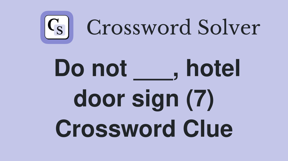 Do not ___, hotel door sign (7) Crossword Clue