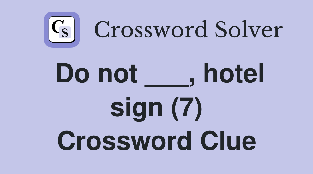 Do not ___, hotel sign (7) Crossword Clue