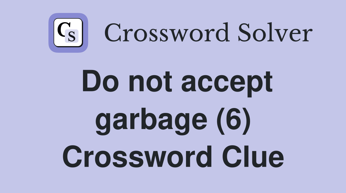 Do not accept garbage (6) Crossword Clue