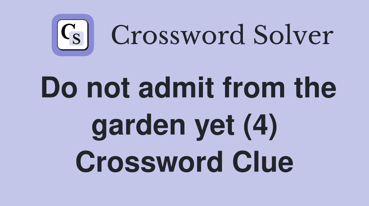 Do not admit from the garden yet (4) Crossword Clue