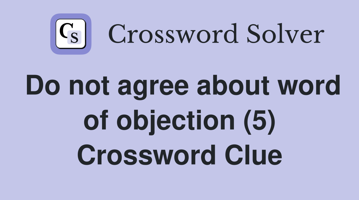 Do not agree about word of objection (5) Crossword Clue
