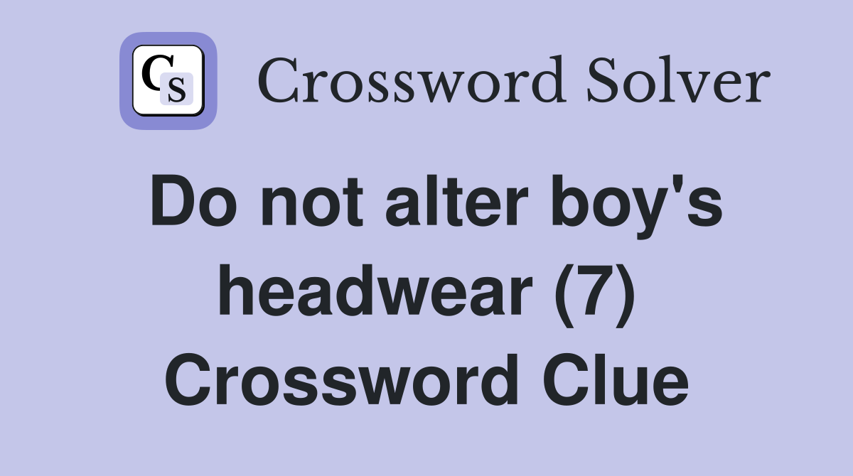Do not alter boy's headwear (7) Crossword Clue