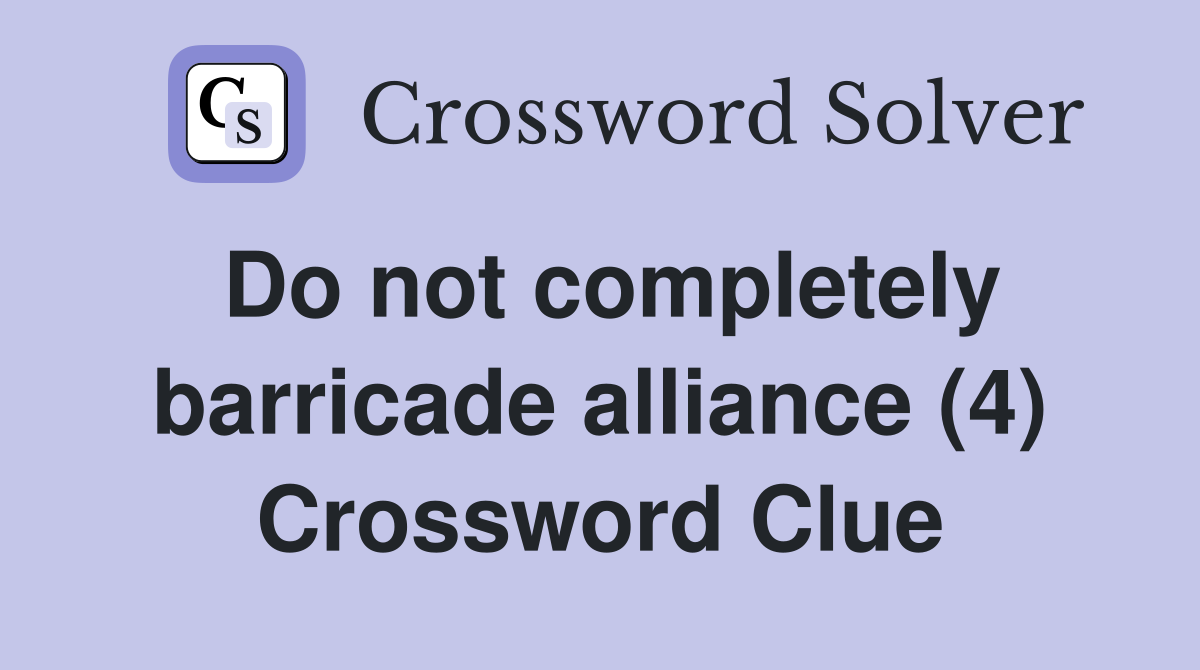 Do not completely barricade alliance (4) Crossword Clue