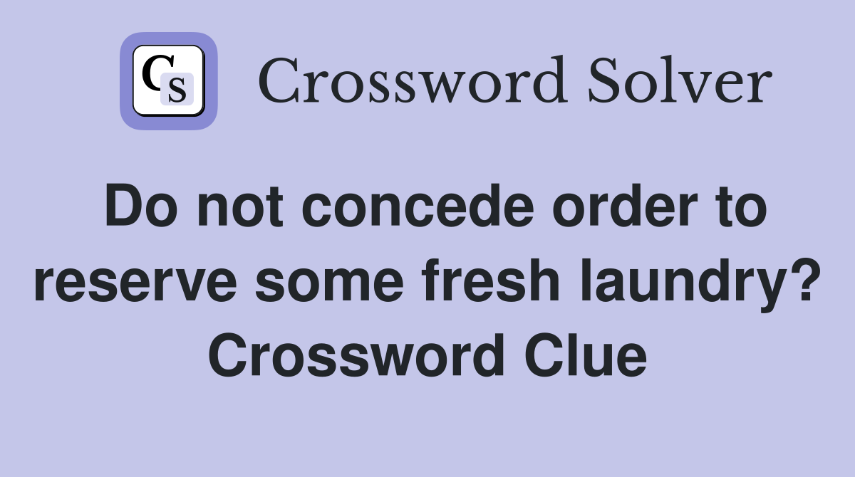 Do not concede order to reserve some fresh laundry? Crossword Clue
