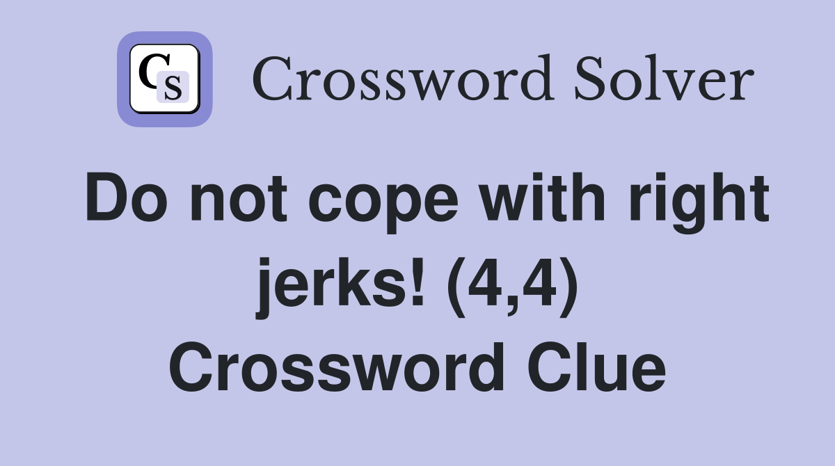 Do not cope with right jerks! (4,4) Crossword Clue