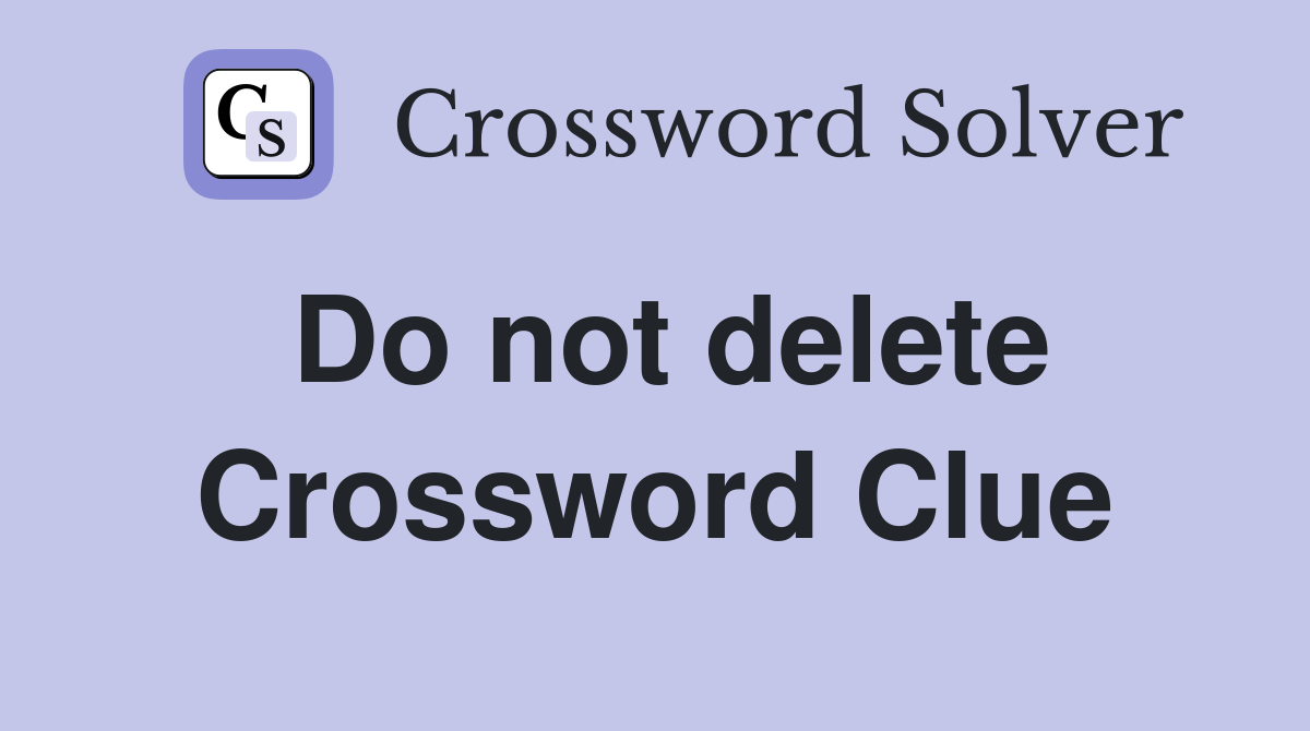 Do not delete Crossword Clue