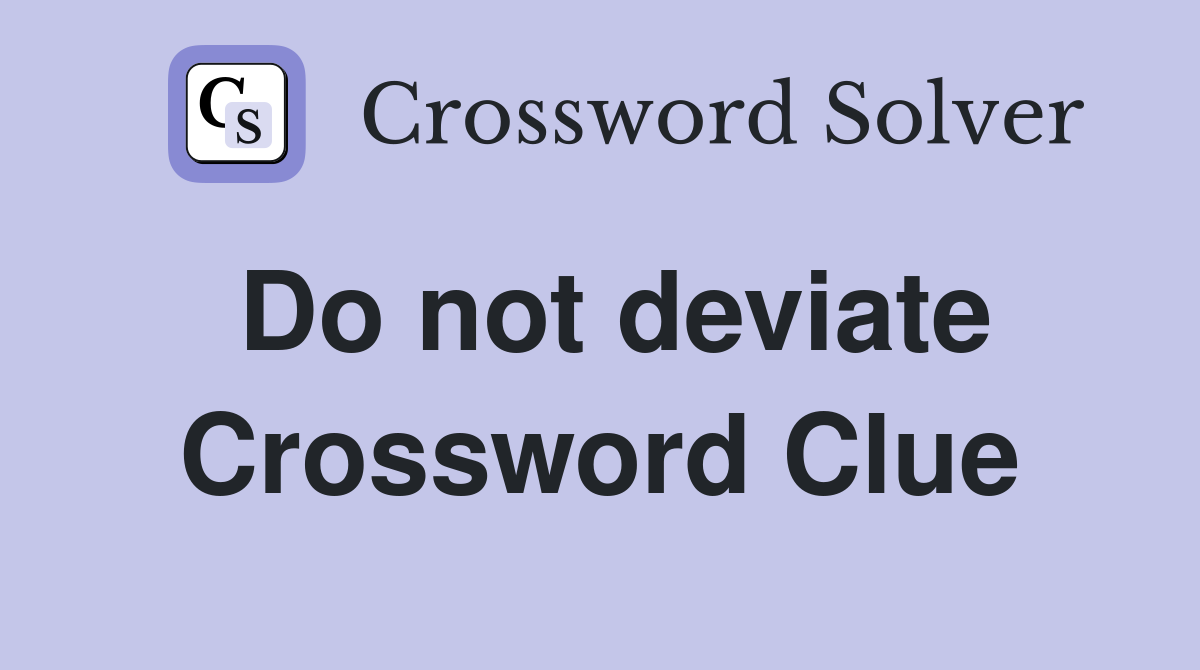 Do not deviate Crossword Clue